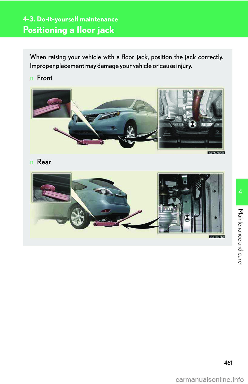 LEXUS RX350 2011  Owners Manual 461
4-3. Do-it-yourself maintenance
4

Maintenance and care
Positioning a floor jack
When raising your vehicle with a floor jack, position the jack correctly.
Improper placement may damage your vehicl