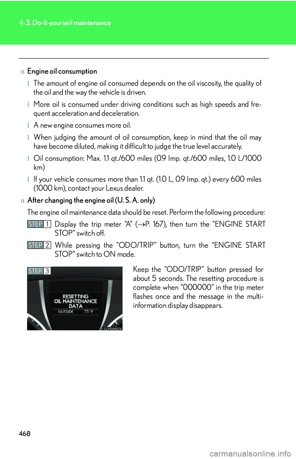 LEXUS RX350 2011  Owners Manual 468
4-3. Do-it-yourself maintenance
nEngine oil consumption
lThe amount of engine oil consumed depends on the oil viscosity, the quality of
the oil and the way the vehicle is driven.
lMore oil is cons