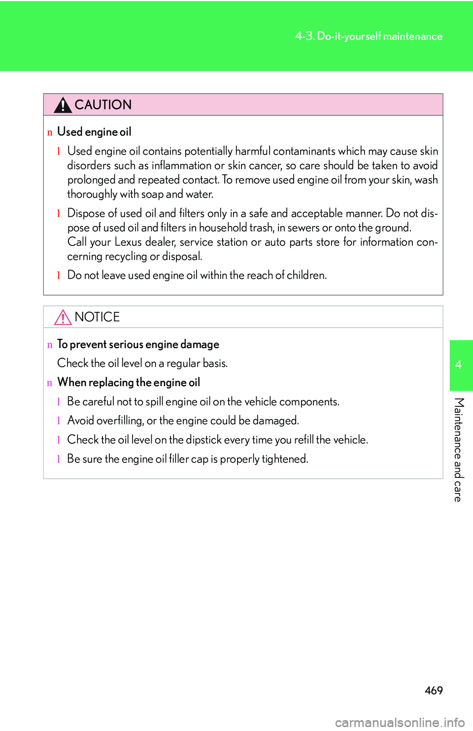 LEXUS RX350 2011  Owners Manual 469
4-3. Do-it-yourself maintenance
4

Maintenance and care
CAUTION
nUsed engine oil
lUsed engine oil contains potentially harmful contaminants which may cause skin
disorders such as inflammation or s