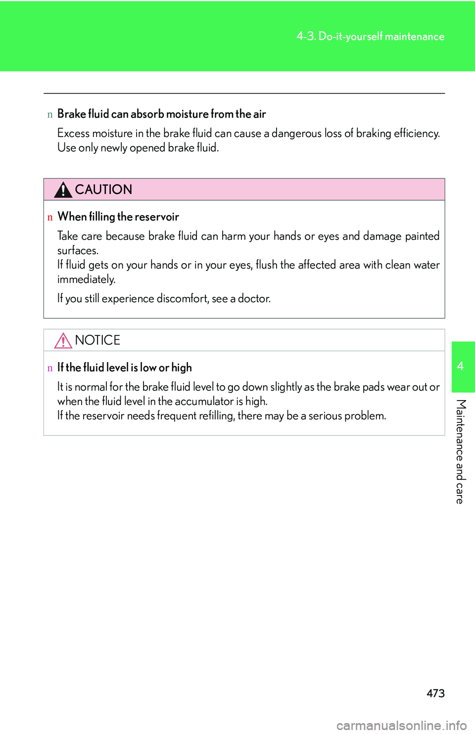 LEXUS RX350 2011  Owners Manual 473
4-3. Do-it-yourself maintenance
4

Maintenance and care
nBrake fluid can absorb moisture from the air
Excess moisture in the brake fluid can cause a dangerous loss of braking efficiency.
Use only 