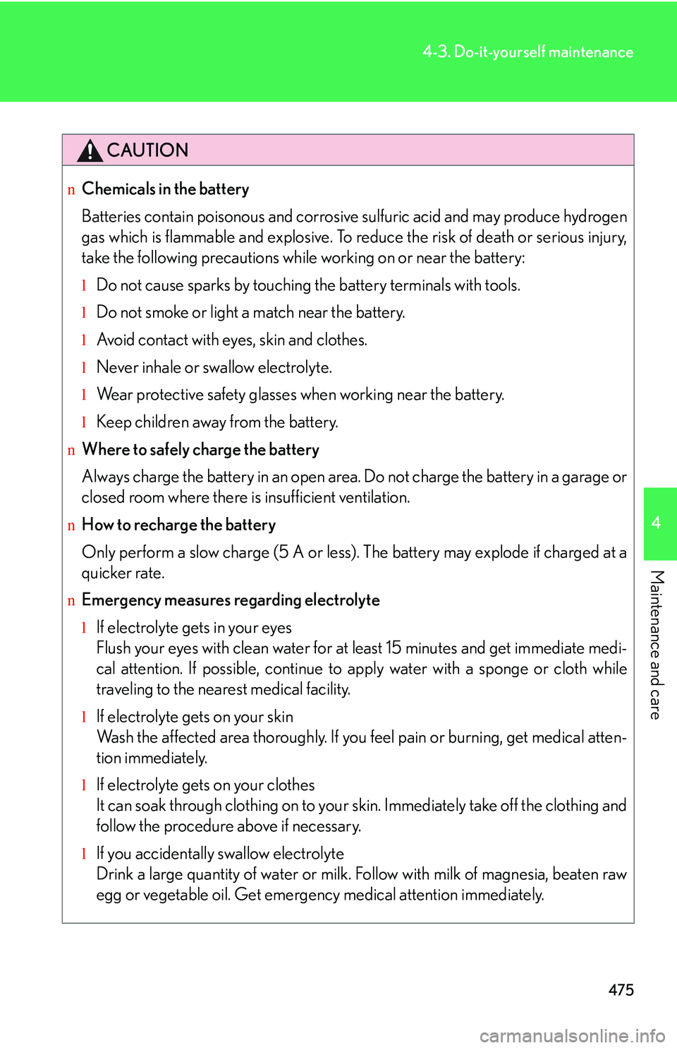 LEXUS RX350 2011  Owners Manual 475
4-3. Do-it-yourself maintenance
4

Maintenance and care
CAUTION
nChemicals in the battery
Batteries contain poisonous and corrosive sulfuric acid and may produce hydrogen
gas which is flammable an