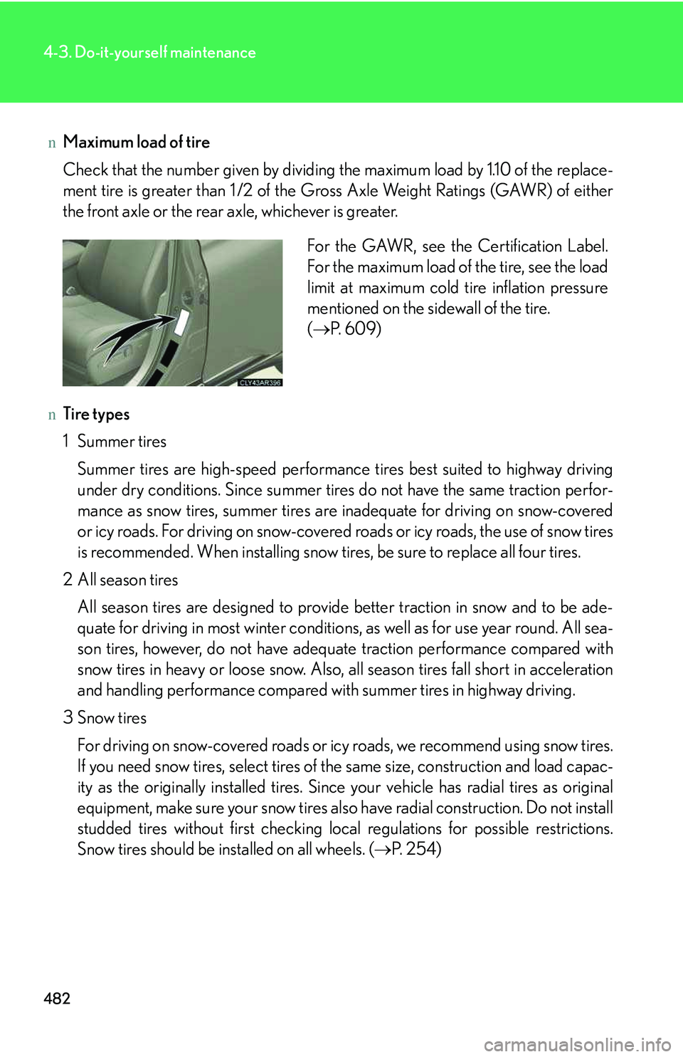 LEXUS RX350 2011  Owners Manual 482
4-3. Do-it-yourself maintenance
nMaximum load of tire
Check that the number given by dividing the maximum load by 1.10 of the replace-
ment tire is greater than 1 /2 of the Gross Axle Weight Ratin