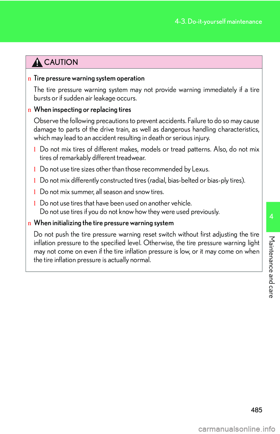 LEXUS RX350 2011  Owners Manual 485
4-3. Do-it-yourself maintenance
4

Maintenance and care
CAUTION
nTire pressure warning system operation
The tire pressure warning system may not provide warning immediately if a tire
bursts or if 