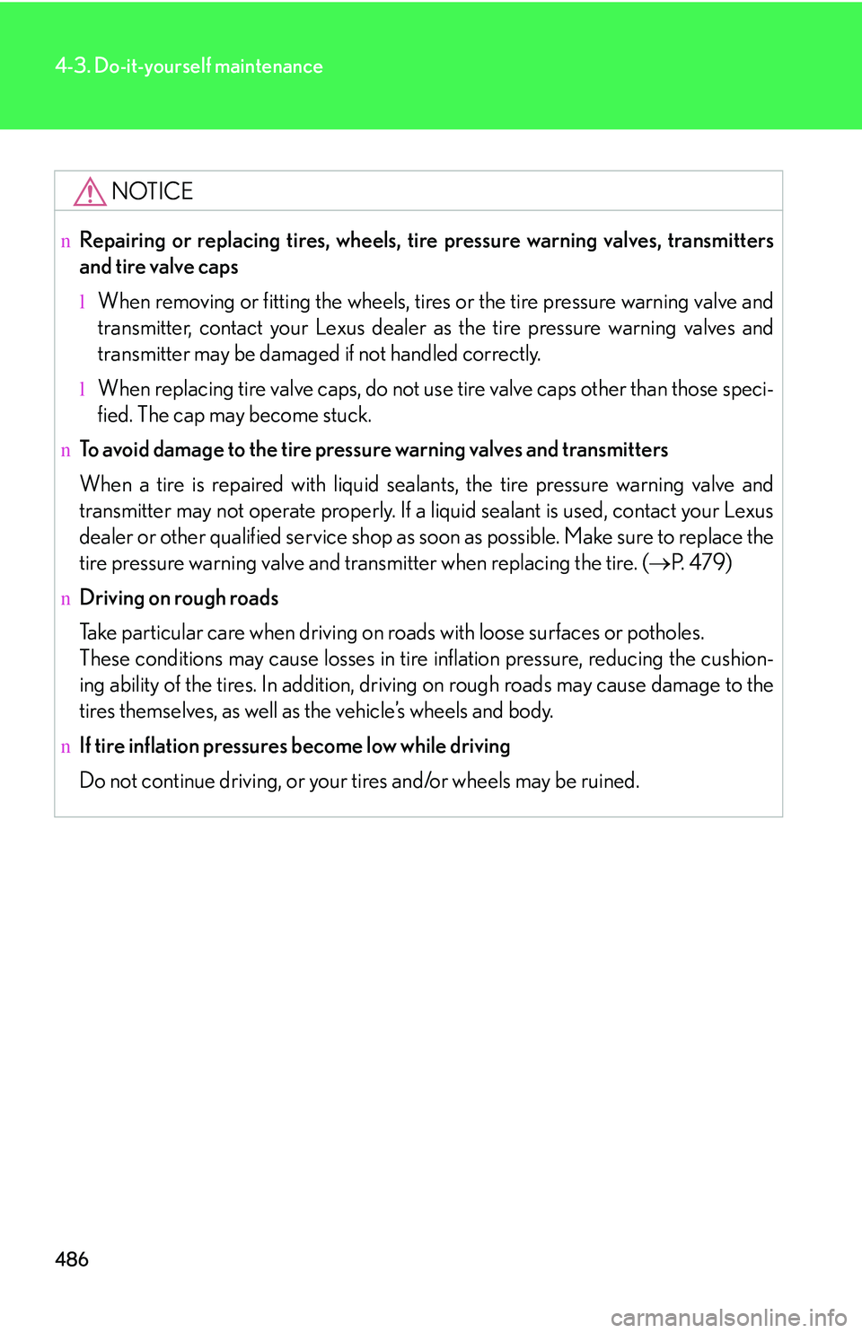LEXUS RX350 2011  Owners Manual 486
4-3. Do-it-yourself maintenance
NOTICE
nRepairing or replacing tires, wheels, tire pressure warning valves, transmitters
and tire valve caps
lWhen removing or fitting the wheels, tires or the tire
