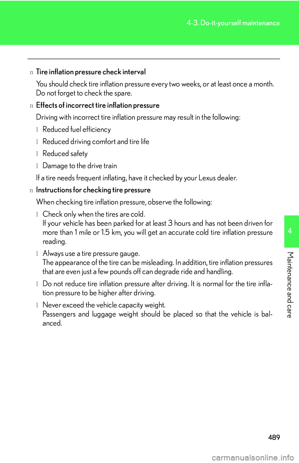 LEXUS RX350 2011  Owners Manual 489
4-3. Do-it-yourself maintenance
4

Maintenance and care
nTire inflation pressure check interval
You should check tire inflation pressure every two weeks, or at least once a month.
Do not forget to