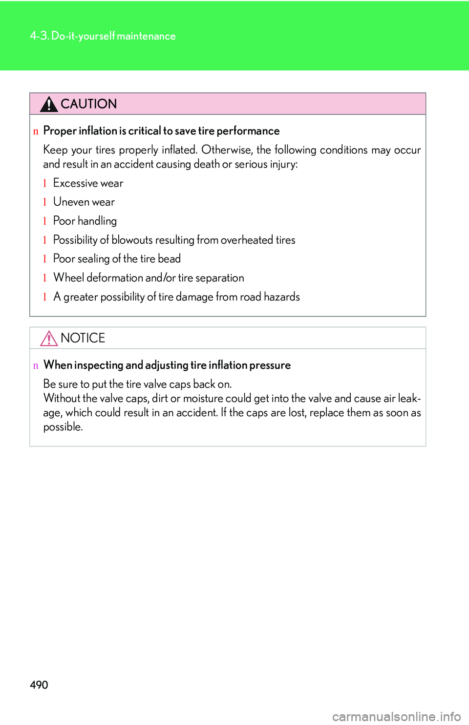 LEXUS RX350 2011  Owners Manual 490
4-3. Do-it-yourself maintenance
CAUTION
nProper inflation is critical to save tire performance
Keep your tires properly inflated. Otherwise, the following conditions may occur
and result in an acc