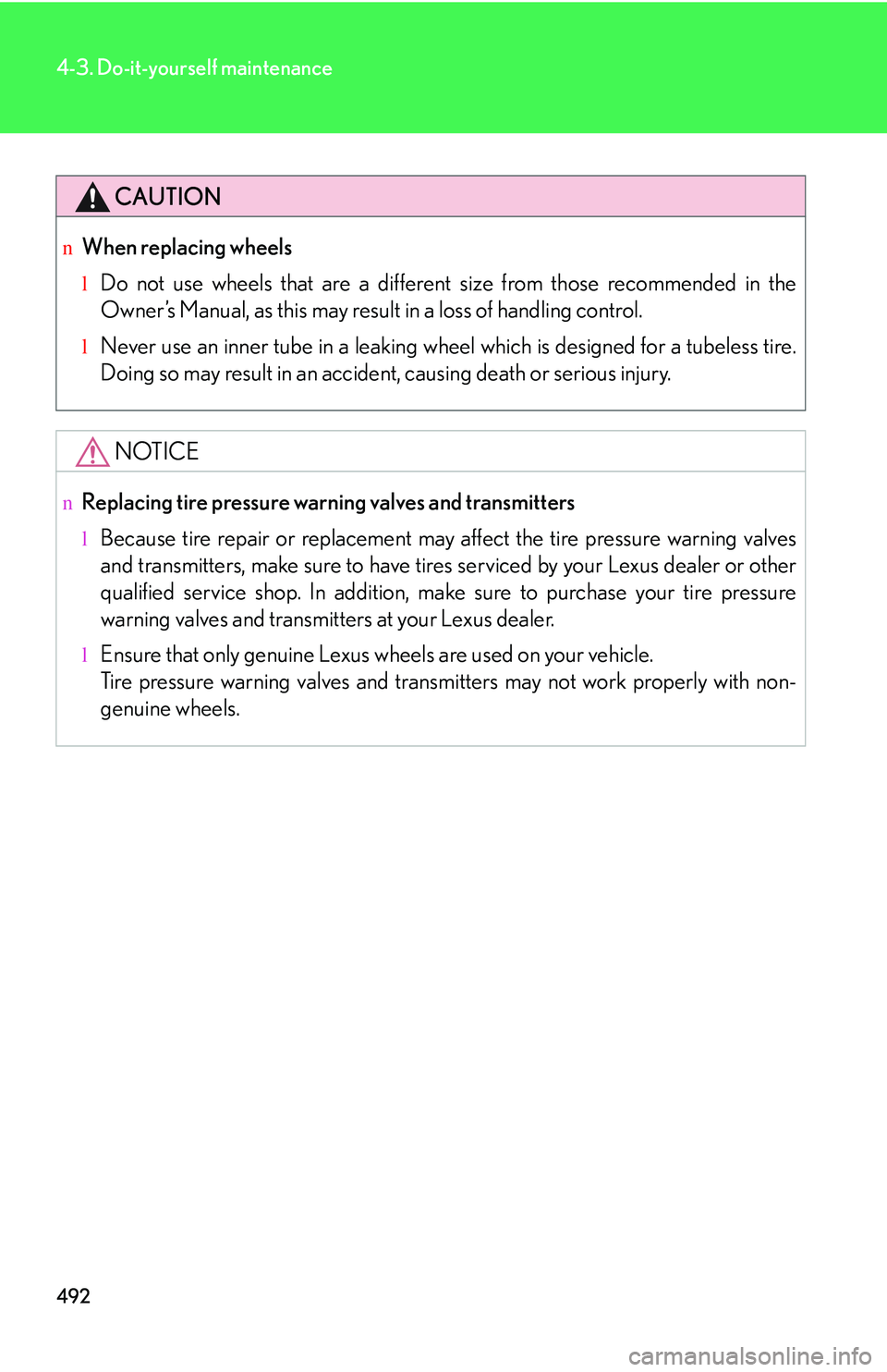 LEXUS RX350 2011  Owners Manual 492
4-3. Do-it-yourself maintenance
CAUTION
nWhen replacing wheels
lDo not use wheels that are a different size from those recommended in the
Owner’s Manual, as this may result in a loss of handling