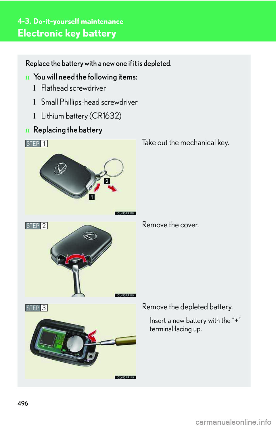 LEXUS RX350 2011  Owners Manual 496
4-3. Do-it-yourself maintenance
Electronic key battery
Replace the battery with a new one if it is depleted.
nYou will need the following items:
lFlathead screwdriver
lSmall Phillips-head screwdri