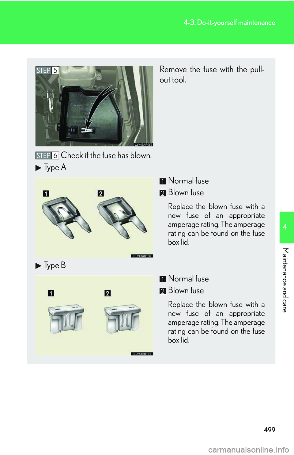 LEXUS RX350 2011  Owners Manual 499
4-3. Do-it-yourself maintenance
4

Maintenance and care
Remove the fuse with the pull-
out tool.
Check if the fuse has blown.
Type A
Normal fuse
Blown fuse
Replace the blown fuse with a
new fuse o