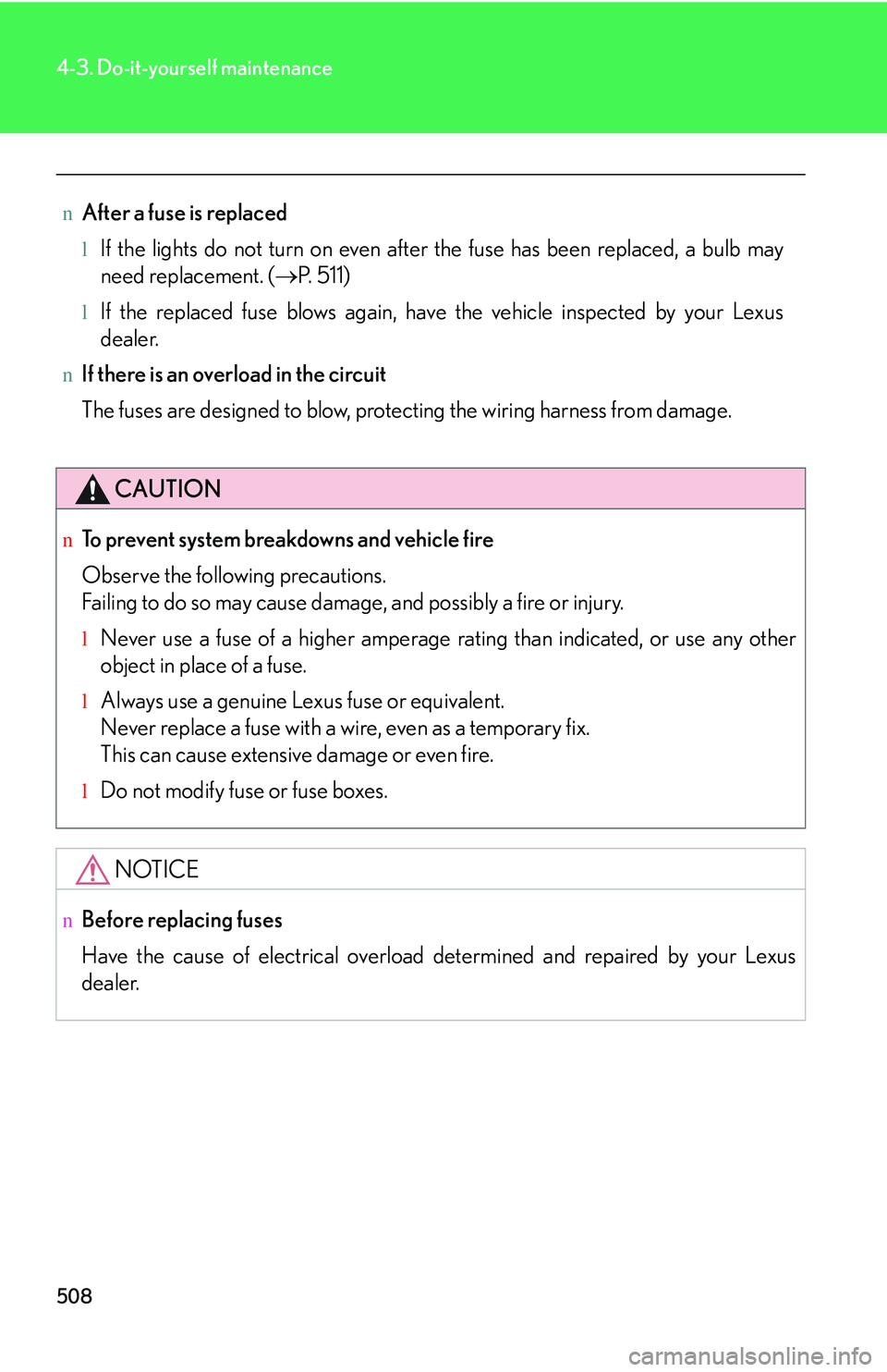 LEXUS RX350 2011  Owners Manual 508
4-3. Do-it-yourself maintenance
nAfter a fuse is replaced
lIf the lights do not turn on even after the fuse has been replaced, a bulb may
need replacement. (�→P. 511)
lIf the replaced fuse blows