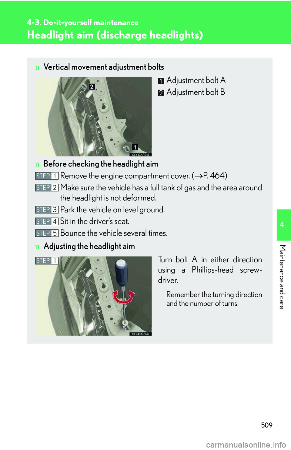 LEXUS RX350 2011  Owners Manual 509
4-3. Do-it-yourself maintenance
4

Maintenance and care
Headlight aim (discharge headlights)
nVertical movement adjustment bolts
Adjustment bolt A
Adjustment bolt B
nBefore checking the headlight 