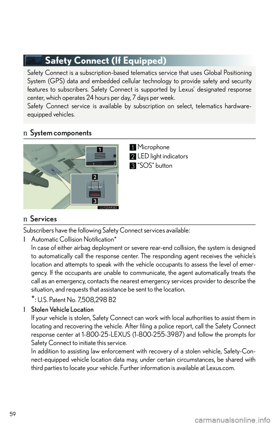 LEXUS RX350 2011 Workshop Manual 59
Safety Connect (If Equipped)
nSystem components
Microphone
LED light indicators
“SOS” button
nServices
Subscribers have the following Safety Connect services available:
lAutomatic Collision Not