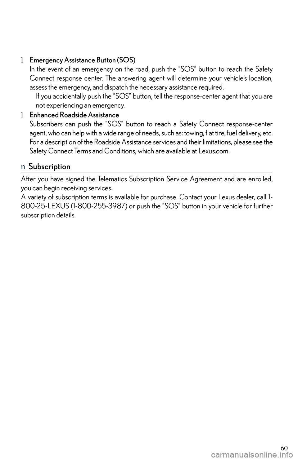 LEXUS RX350 2011 Workshop Manual 60
lEmergency Assistance Button (SOS)
In the event of an emergency on the road, push the “SOS” button to reach the Safety
Connect response center. The answering agent will determine your vehicle