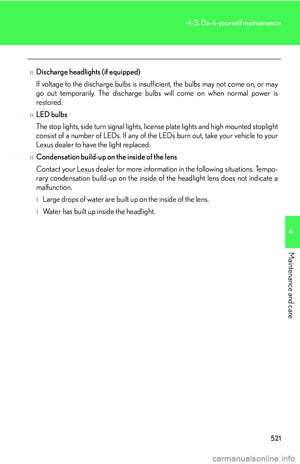 LEXUS RX350 2011 Owners Manual 521
4-3. Do-it-yourself maintenance
4
Maintenance and care
nDischarge headlights (if equipped)
If voltage to the discharge bulbs is insufficient, the bulbs may not come on, or may
go out temporarily. LEXUS RX350 2011 Owners Manual 521
4-3. Do-it-yourself maintenance
4
Maintenance and care
nDischarge headlights (if equipped)
If voltage to the discharge bulbs is insufficient, the bulbs may not come on, or may
go out temporarily.