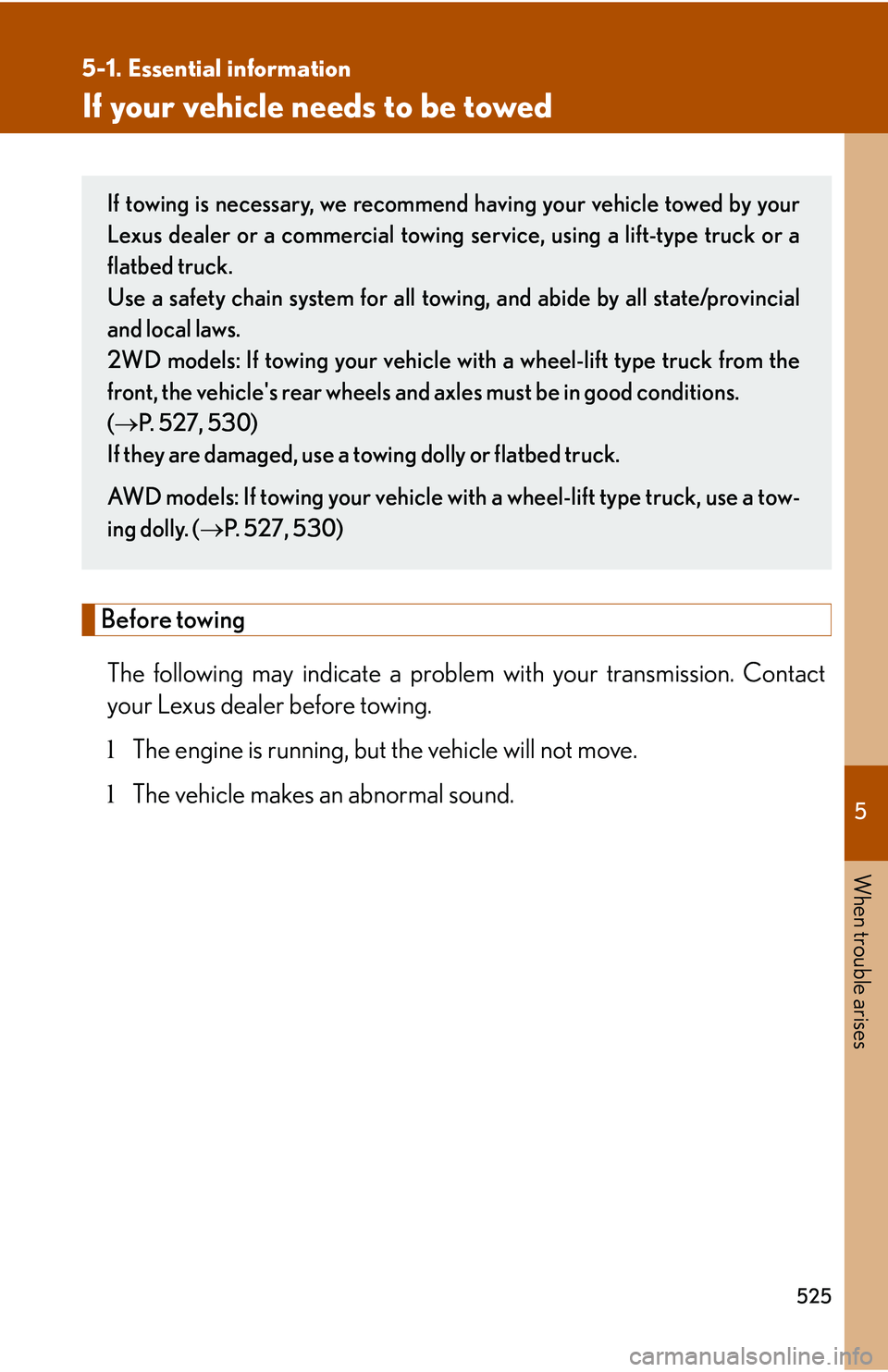 LEXUS RX350 2011 Owners Manual 5
When trouble arises
525
5-1. Essential information
If your vehicle needs to be towed
Before towing
The following may indicate a problem with your transmission. Contact
your Lexus dealer before towi LEXUS RX350 2011 Owners Manual 5
When trouble arises
525
5-1. Essential information
If your vehicle needs to be towed
Before towing
The following may indicate a problem with your transmission. Contact
your Lexus dealer before towi