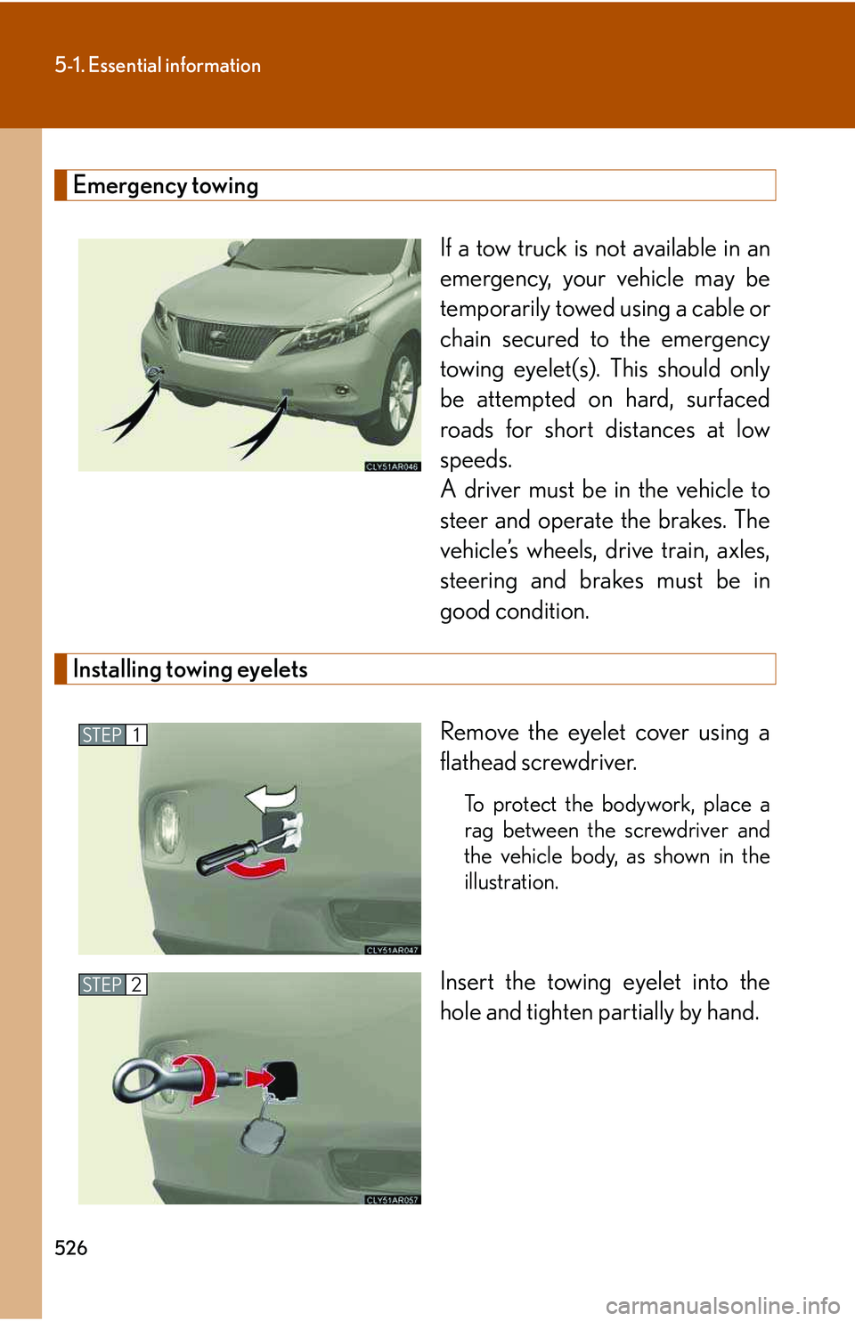 LEXUS RX350 2011 Owners Manual 526
5-1. Essential information
Emergency towing
If a tow truck is not available in an
emergency, your vehicle may be
temporarily towed using a cable or
chain secured to the emergency
towing eyelet(s). LEXUS RX350 2011 Owners Manual 526
5-1. Essential information
Emergency towing
If a tow truck is not available in an
emergency, your vehicle may be
temporarily towed using a cable or
chain secured to the emergency
towing eyelet(s).