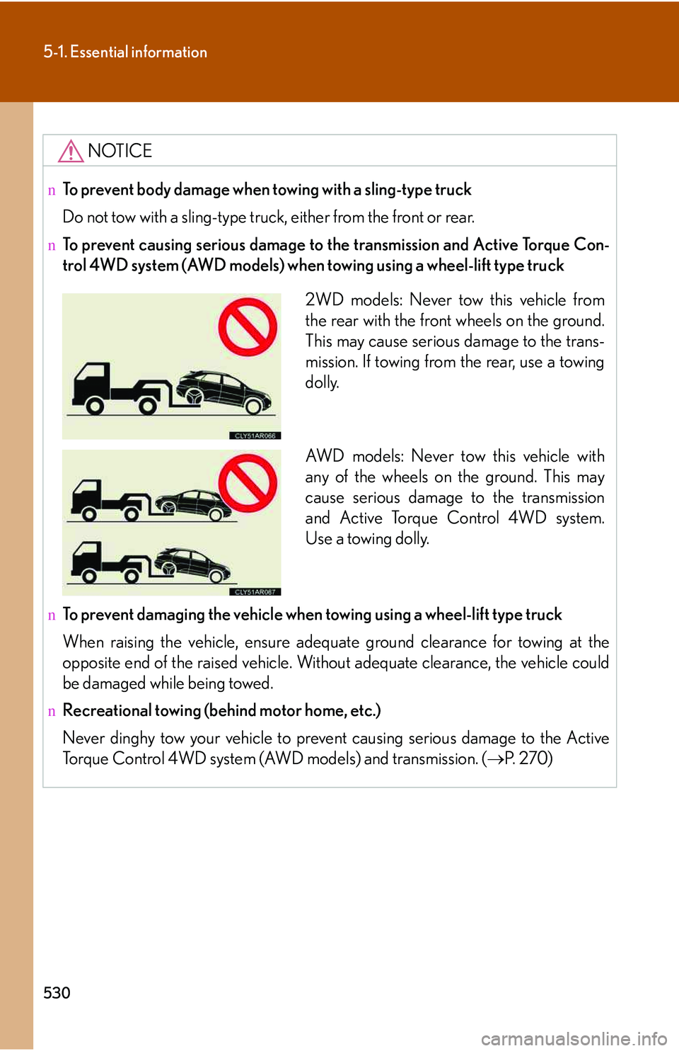 LEXUS RX350 2011  Owners Manual 530
5-1. Essential information
NOTICE
nTo prevent body damage when towing with a sling-type truck
Do not tow with a sling-type truck, either from the front or rear.
nTo prevent causing serious damage 
