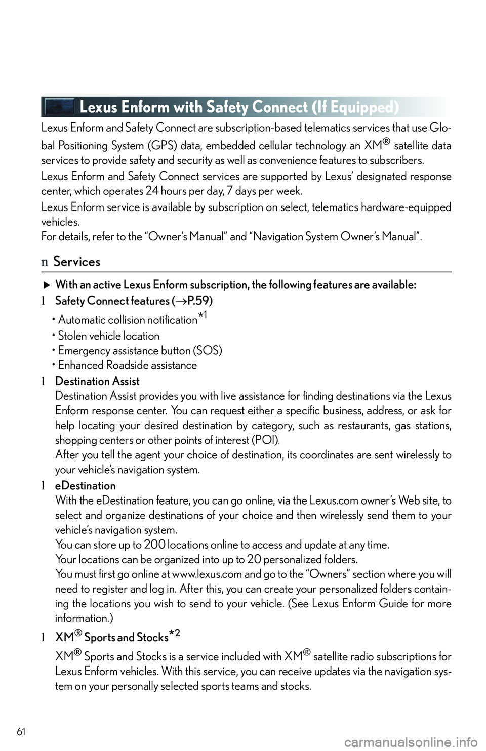 LEXUS RX350 2011 Repair Manual 61
Lexus Enform with Safety Connect (If Equipped)
Lexus Enform and Safety Connect are subscription-based telematics services that use Glo-
bal Positioning System (GPS) data, embedded cellular technolo