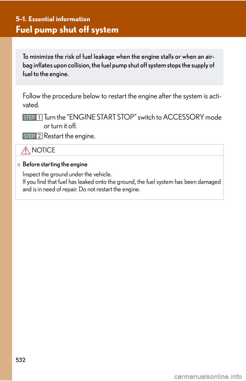 LEXUS RX350 2011 Owners Manual 532
5-1. Essential information
Fuel pump shut off system
Follow the procedure below to restart the engine after the system is acti-
vated.
Turn the “ENGINE START STOP” switch to ACCESSORY mode
or LEXUS RX350 2011 Owners Manual 532
5-1. Essential information
Fuel pump shut off system
Follow the procedure below to restart the engine after the system is acti-
vated.
Turn the “ENGINE START STOP” switch to ACCESSORY mode
or