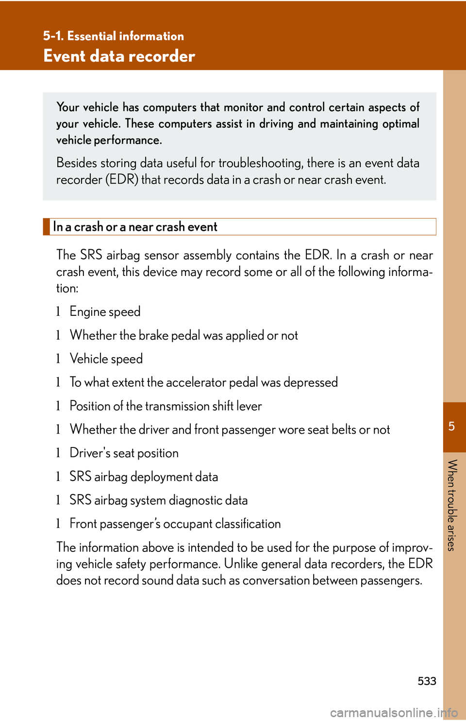 LEXUS RX350 2011 Service Manual 5
When trouble arises
533
5-1. Essential information
Event data recorder
In a crash or a near crash event
The SRS airbag sensor assembly contains the EDR. In a crash or near
crash event, this device LEXUS RX350 2011 Service Manual 5
When trouble arises
533
5-1. Essential information
Event data recorder
In a crash or a near crash event
The SRS airbag sensor assembly contains the EDR. In a crash or near
crash event, this device
