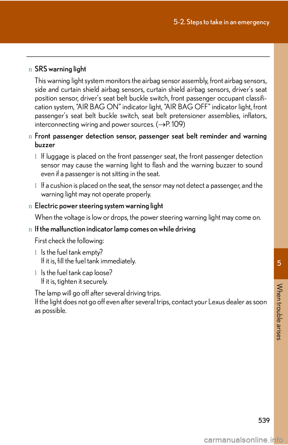 LEXUS RX350 2011 Service Manual 5
When trouble arises
539
5-2. Steps to take in an emergency
nSRS warning light
This warning light system monitors the airbag sensor assembly, front airbag sensors,
side and curtain shield airbag sen LEXUS RX350 2011 Service Manual 5
When trouble arises
539
5-2. Steps to take in an emergency
nSRS warning light
This warning light system monitors the airbag sensor assembly, front airbag sensors,
side and curtain shield airbag sen