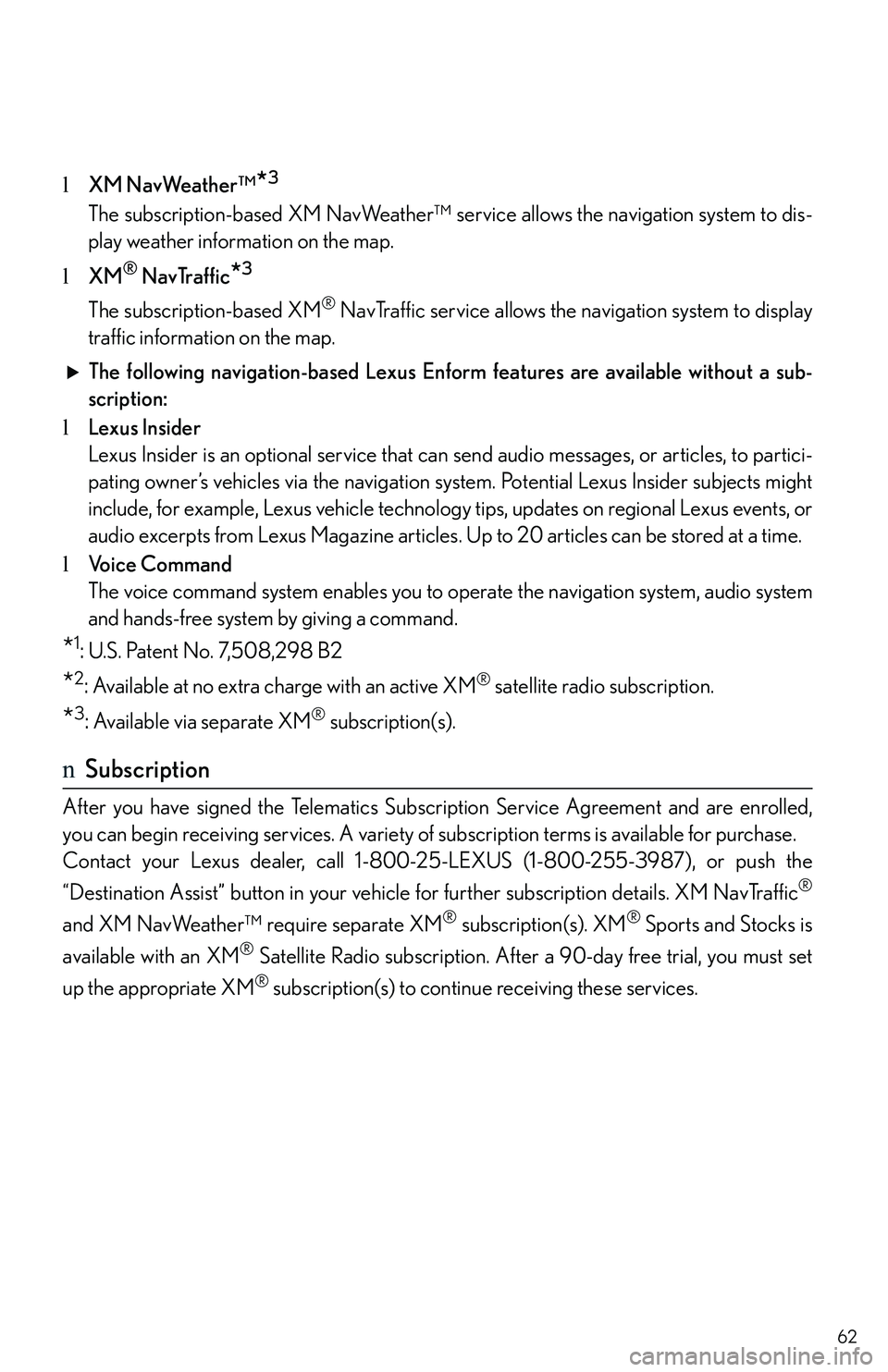 LEXUS RX350 2011 Repair Manual 62
lXM NavWeather™*3
The subscription-based XM NavWeather™ service allows the navigation system to dis-
play weather information on the map.
lXM® NavTraffic*3
The subscription-based XM® NavTraff