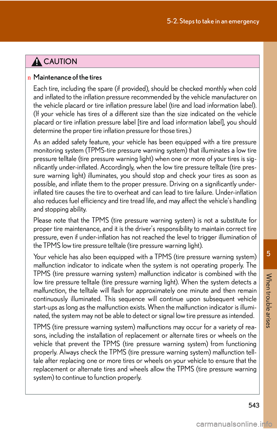 LEXUS RX350 2011 Owners Manual 5
When trouble arises
543
5-2. Steps to take in an emergency
CAUTION
nMaintenance of the tires
Each tire, including the spare (if provided), should be checked monthly when cold
and inflated to the in LEXUS RX350 2011 Owners Manual 5
When trouble arises
543
5-2. Steps to take in an emergency
CAUTION
nMaintenance of the tires
Each tire, including the spare (if provided), should be checked monthly when cold
and inflated to the in