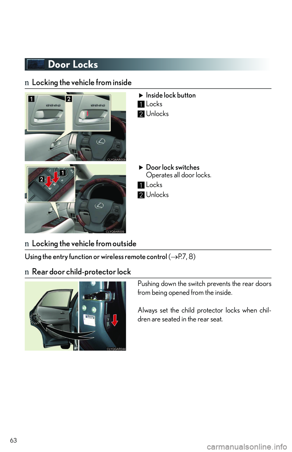 LEXUS RX350 2011 Repair Manual 63
Door Locks
nLocking the vehicle from inside
Inside lock button
Locks
Unlocks
Door lock switches
Operates all door locks.
Locks
Unlocks
nLocking the vehicle from outside
Using the entry function or 