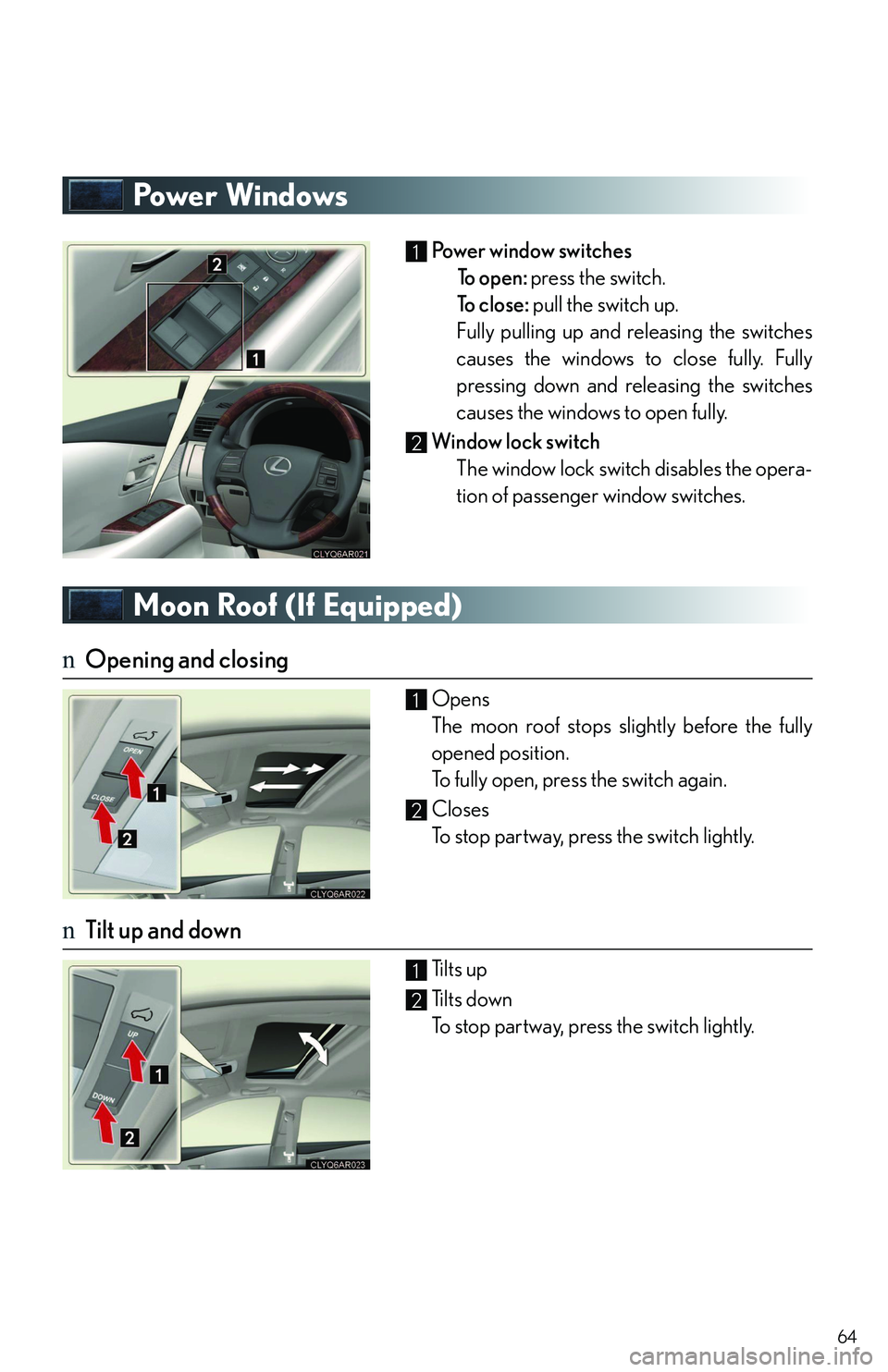 LEXUS RX350 2011 Repair Manual 64
Powe r  Wi n d ows
Powe r  w i n d ow  s w i t c h e s
To o p e n :  press the switch.
To  c l o s e : pull the switch up.
Fully pulling up and releasing the switches
causes the windows to close fu
