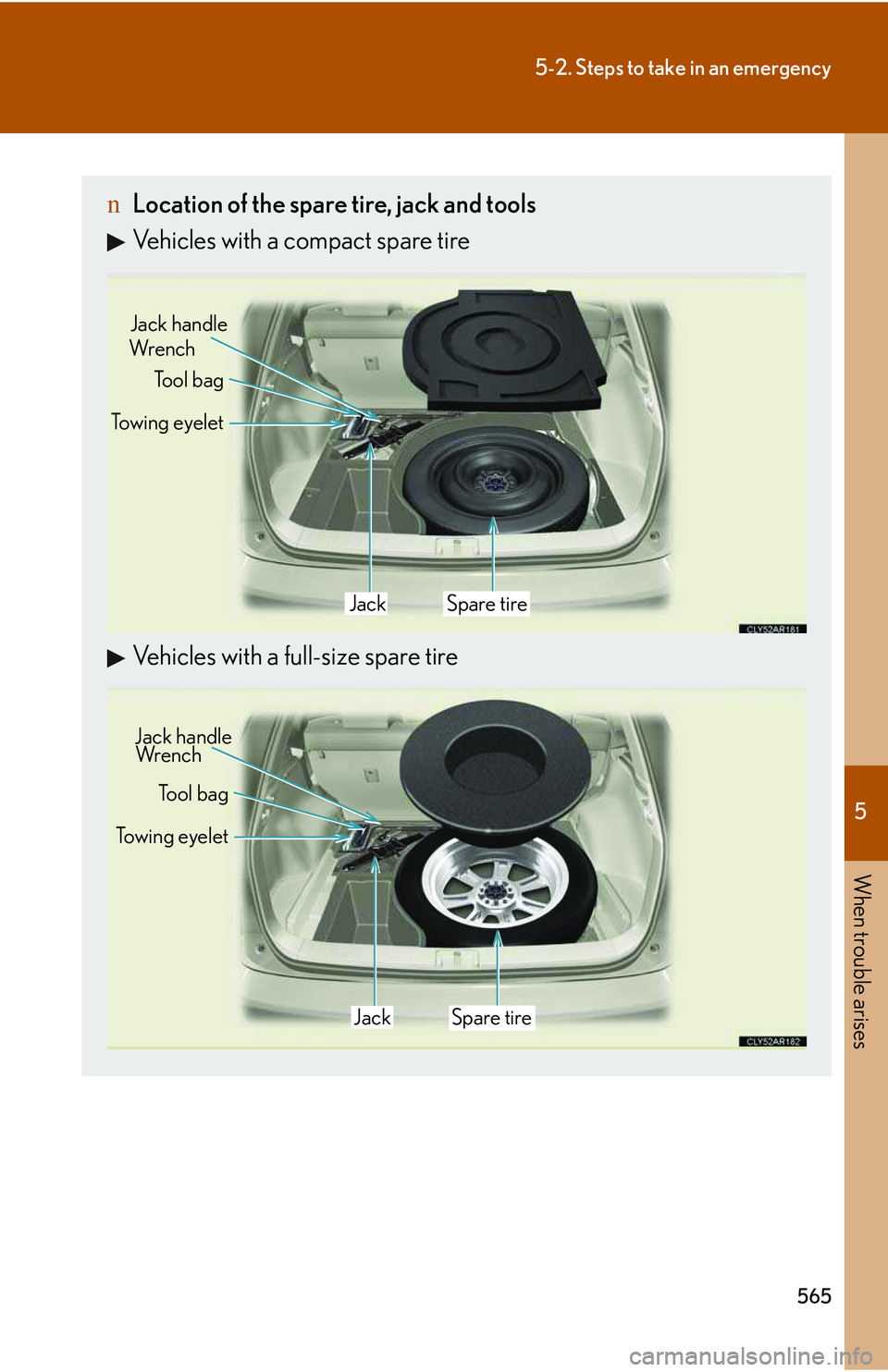 LEXUS RX350 2011  Owners Manual 5

When trouble arises
565
5-2. Steps to take in an emergency
nLocation of the spare tire, jack and tools
Vehicles with a compact spare tire
Vehicles with a full-size spare tire
Towing eyelet
Tool bag