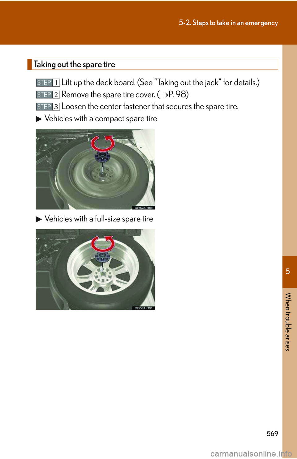 LEXUS RX350 2011  Owners Manual 5

When trouble arises
569
5-2. Steps to take in an emergency
Taking out the spare tire
Lift up the deck board. (See “Taking out the jack” for details.)
Remove the spare tire cover. (�→P.  9 8 )