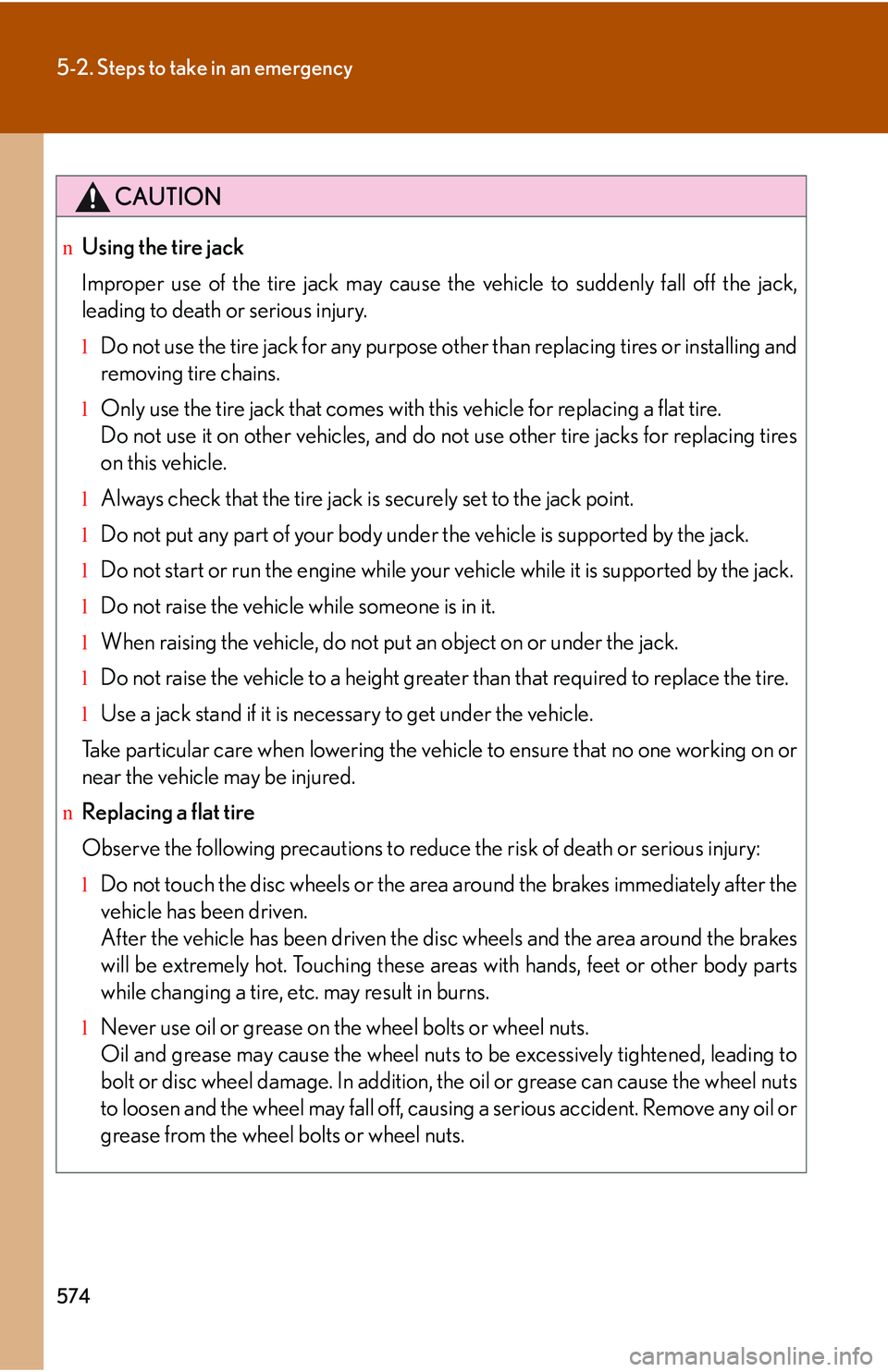 LEXUS RX350 2011  Owners Manual 574
5-2. Steps to take in an emergency
CAUTION
nUsing the tire jack
Improper use of the tire jack may cause the vehicle to suddenly fall off the jack,
leading to death or serious injury.
lDo not use t