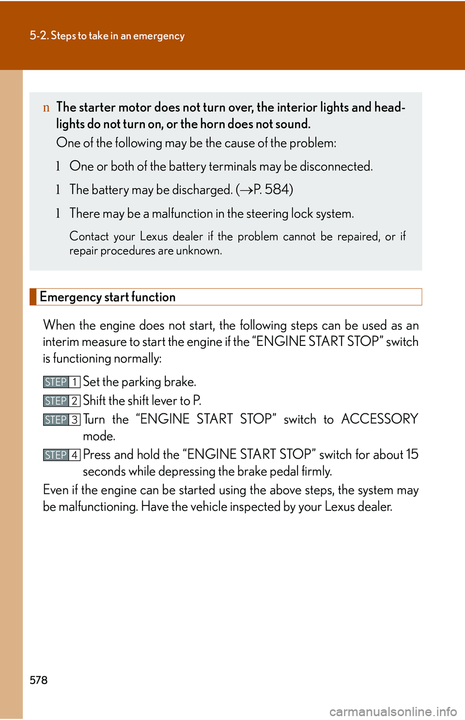 LEXUS RX350 2011  Owners Manual 578
5-2. Steps to take in an emergency
Emergency start function
When the engine does not start, the following steps can be used as an
interim measure to start the engine if the “ENGINE START STOP”