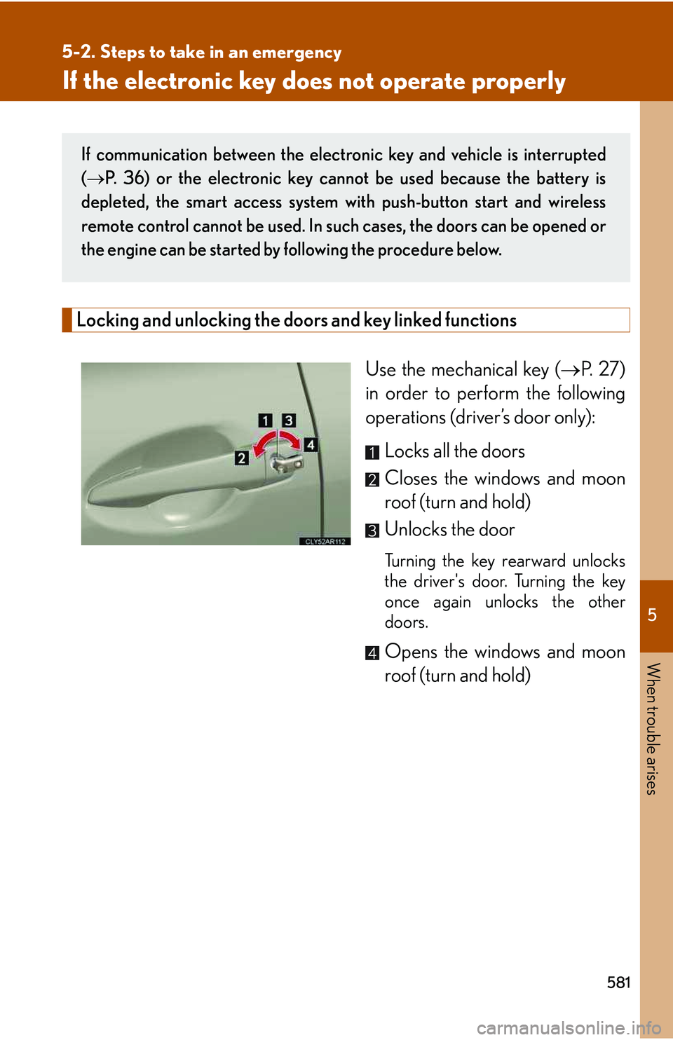 LEXUS RX350 2011  Owners Manual 5

When trouble arises
581
5-2. Steps to take in an emergency
If the electronic key does not operate properly
Locking and unlocking the doors and key linked functions
Use the mechanical key (�→P.  2