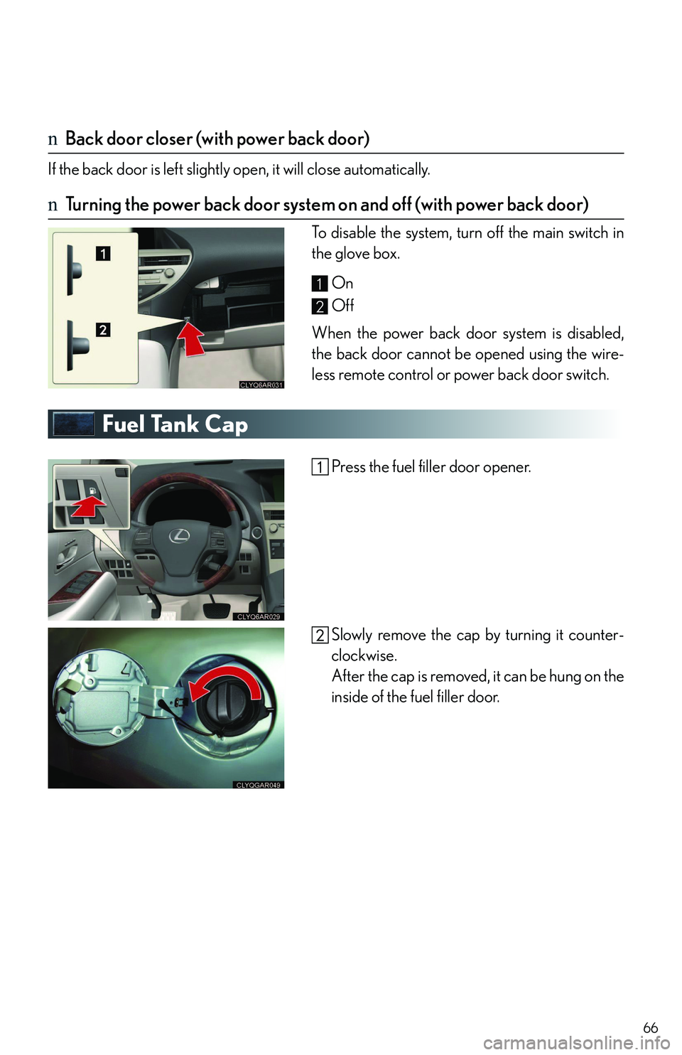 LEXUS RX350 2011 Repair Manual 66
nBack door closer (with power back door)
If the back door is left slightly open, it will close automatically.
nTurning the power back door system on and off (with power back door)
To disable the sy