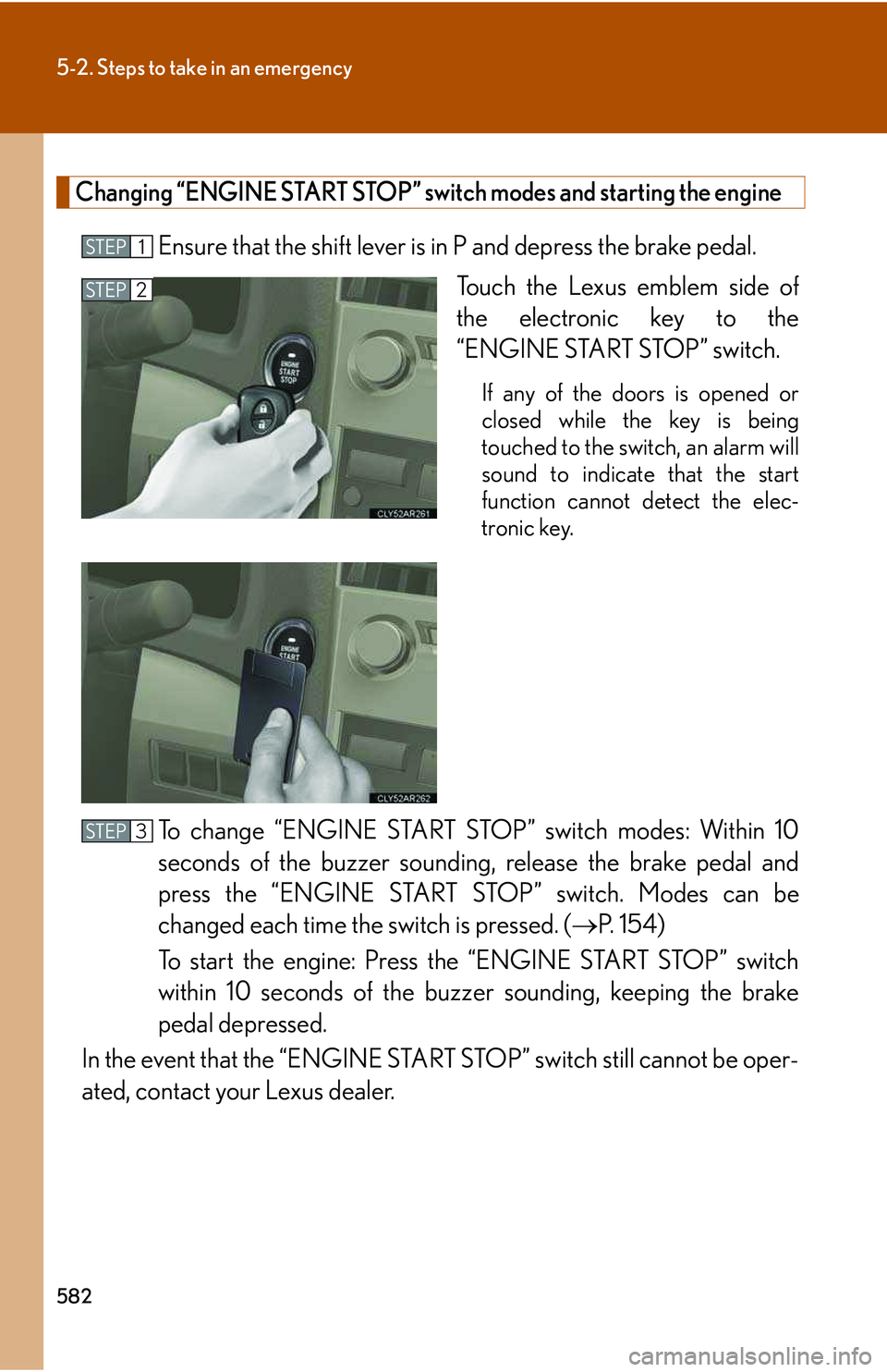 LEXUS RX350 2011 Owners Manual 582
5-2. Steps to take in an emergency
Changing “ENGINE START STOP” switch modes and starting the engine
Ensure that the shift lever is in P and depress the brake pedal.
Touch the Lexus emblem sid LEXUS RX350 2011 Owners Manual 582
5-2. Steps to take in an emergency
Changing “ENGINE START STOP” switch modes and starting the engine
Ensure that the shift lever is in P and depress the brake pedal.
Touch the Lexus emblem sid