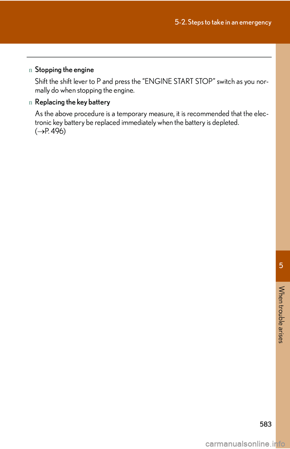 LEXUS RX350 2011 Owners Manual 5
When trouble arises
583
5-2. Steps to take in an emergency
nStopping the engine
Shift the shift lever to P and press the “ENGINE START STOP” switch as you nor-
mally do when stopping the engine LEXUS RX350 2011 Owners Manual 5
When trouble arises
583
5-2. Steps to take in an emergency
nStopping the engine
Shift the shift lever to P and press the “ENGINE START STOP” switch as you nor-
mally do when stopping the engine