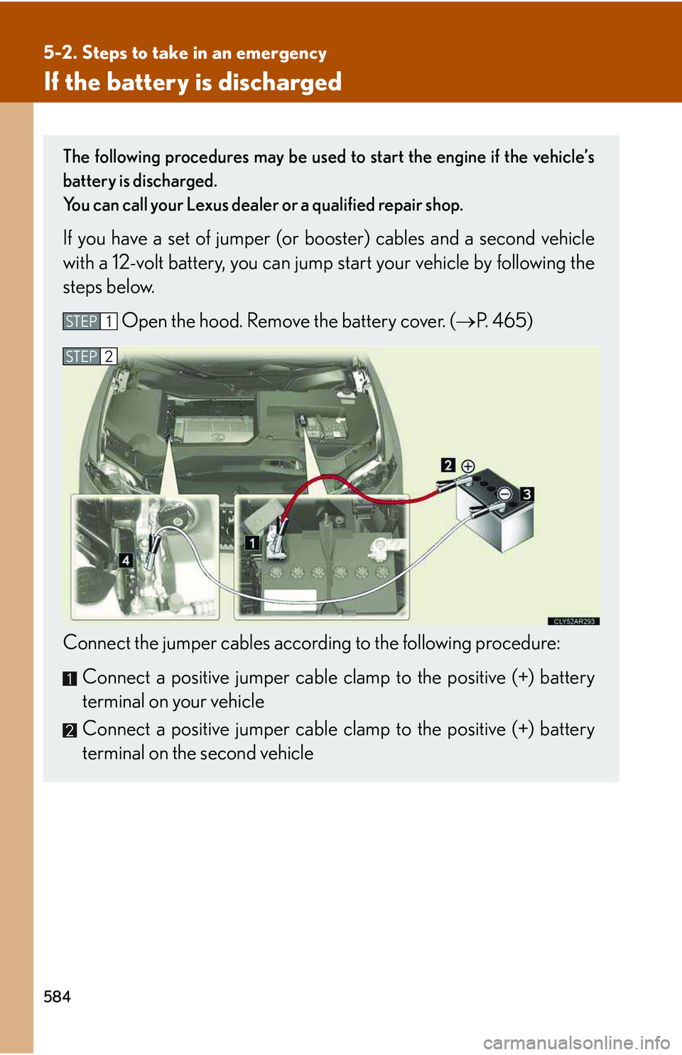LEXUS RX350 2011 Owners Manual 584
5-2. Steps to take in an emergency
If the battery is discharged
The following procedures may be used to start the engine if the vehicle’s
battery is discharged.
You can call your Lexus dealer or LEXUS RX350 2011 Owners Manual 584
5-2. Steps to take in an emergency
If the battery is discharged
The following procedures may be used to start the engine if the vehicle’s
battery is discharged.
You can call your Lexus dealer or