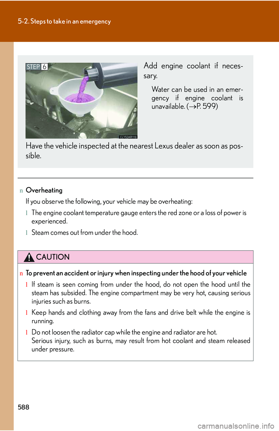 LEXUS RX350 2011 Owners Manual 588
5-2. Steps to take in an emergency
nOverheating
If you observe the following, your vehicle may be overheating:
lThe engine coolant temperature gauge enters the red zone or a loss of power is
exper LEXUS RX350 2011 Owners Manual 588
5-2. Steps to take in an emergency
nOverheating
If you observe the following, your vehicle may be overheating:
lThe engine coolant temperature gauge enters the red zone or a loss of power is
exper