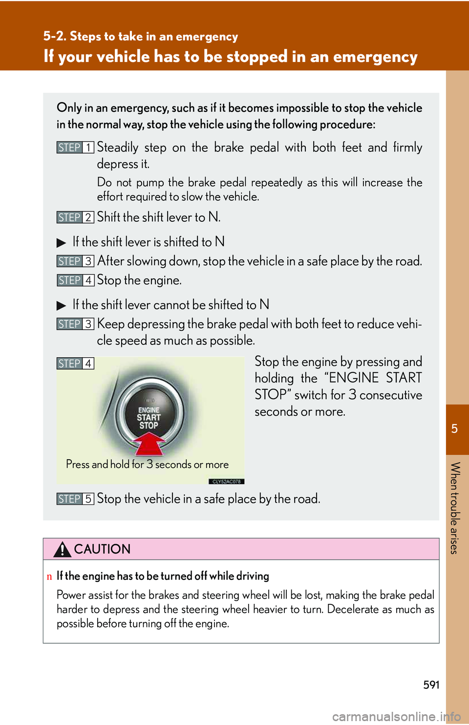 LEXUS RX350 2011 Owners Manual 5
When trouble arises
591
5-2. Steps to take in an emergency
If your vehicle has to be stopped in an emergency
CAUTION
nIf the engine has to be turned off while driving
Power assist for the brakes an LEXUS RX350 2011 Owners Manual 5
When trouble arises
591
5-2. Steps to take in an emergency
If your vehicle has to be stopped in an emergency
CAUTION
nIf the engine has to be turned off while driving
Power assist for the brakes an