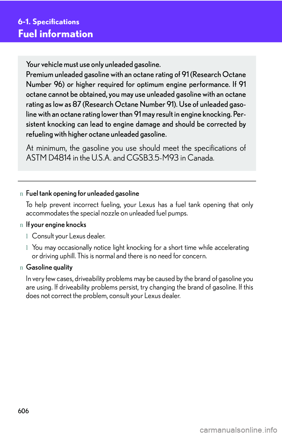 LEXUS RX350 2011 Owners Manual 606
6-1. Specifications
Fuel information
nFuel tank opening for unleaded gasoline
To help prevent incorrect fueling, your Lexus has a fuel tank opening that only
accommodates the special nozzle on unl LEXUS RX350 2011 Owners Manual 606
6-1. Specifications
Fuel information
nFuel tank opening for unleaded gasoline
To help prevent incorrect fueling, your Lexus has a fuel tank opening that only
accommodates the special nozzle on unl