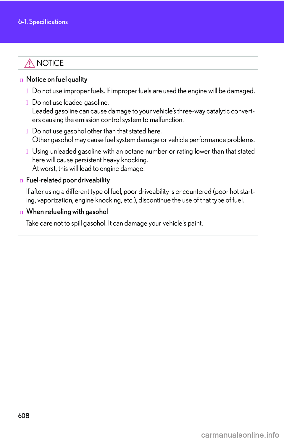 LEXUS RX350 2011 Owners Manual 608
6-1. Specifications
NOTICE
nNotice on fuel quality
lDo not use improper fuels. If improper fuels are used the engine will be damaged.
lDo not use leaded gasoline.
Leaded gasoline can cause damage LEXUS RX350 2011 Owners Manual 608
6-1. Specifications
NOTICE
nNotice on fuel quality
lDo not use improper fuels. If improper fuels are used the engine will be damaged.
lDo not use leaded gasoline.
Leaded gasoline can cause damage