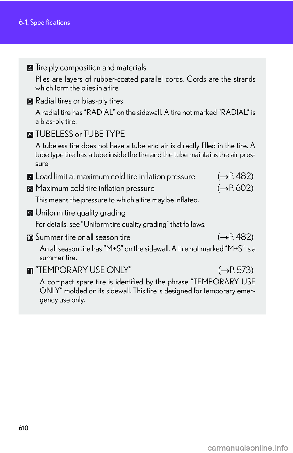 LEXUS RX350 2011  Owners Manual 610
6-1. Specifications
Tire ply composition and materials
Plies are layers of rubber-coated parallel cords. Cords are the strands
which form the plies in a tire.
Radial tires or bias-ply tires
A radi