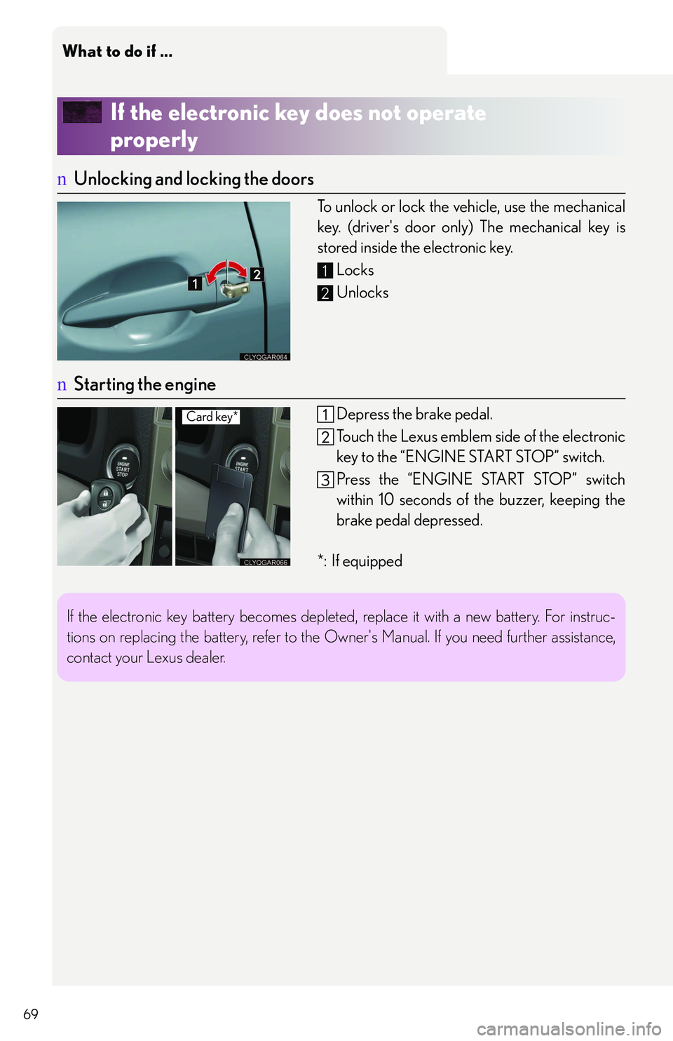LEXUS RX350 2011 Repair Manual What to do if ...
69
If the electronic key does not operate 
properly
nUnlocking and locking the doors
To unlock or lock the vehicle, use the mechanical
key. (drivers door only) The mechanical key is