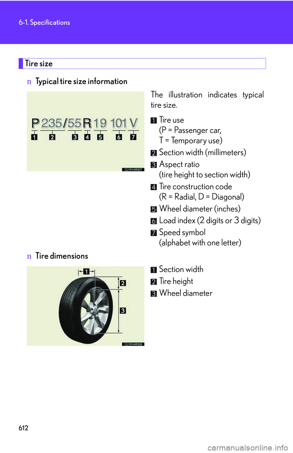 LEXUS RX350 2011 Owners Manual 612
6-1. Specifications
Tire size
nTypical tire size information
The illustration indicates typical
tire size.
Ti r e u s e
(P = Passenger car,
T = Temporary use)
Section width (millimeters)
Aspect LEXUS RX350 2011 Owners Manual 612
6-1. Specifications
Tire size
nTypical tire size information
The illustration indicates typical
tire size.
Ti r e u s e
(P = Passenger car,
T = Temporary use)
Section width (millimeters)
Aspect