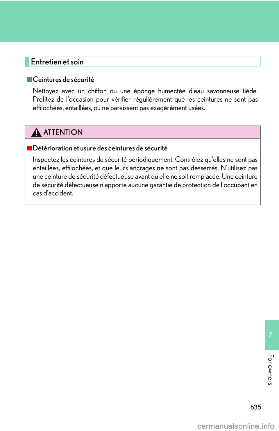 LEXUS RX350 2011  Owners Manual 635
7

For owners Entretien et soin
■ Ceintures de sécurité
Nettoyez avec un chiffon ou une éponge humectée deau savonneuse tiède.
Profitez de loccasion pour vérifier régulièrement que les