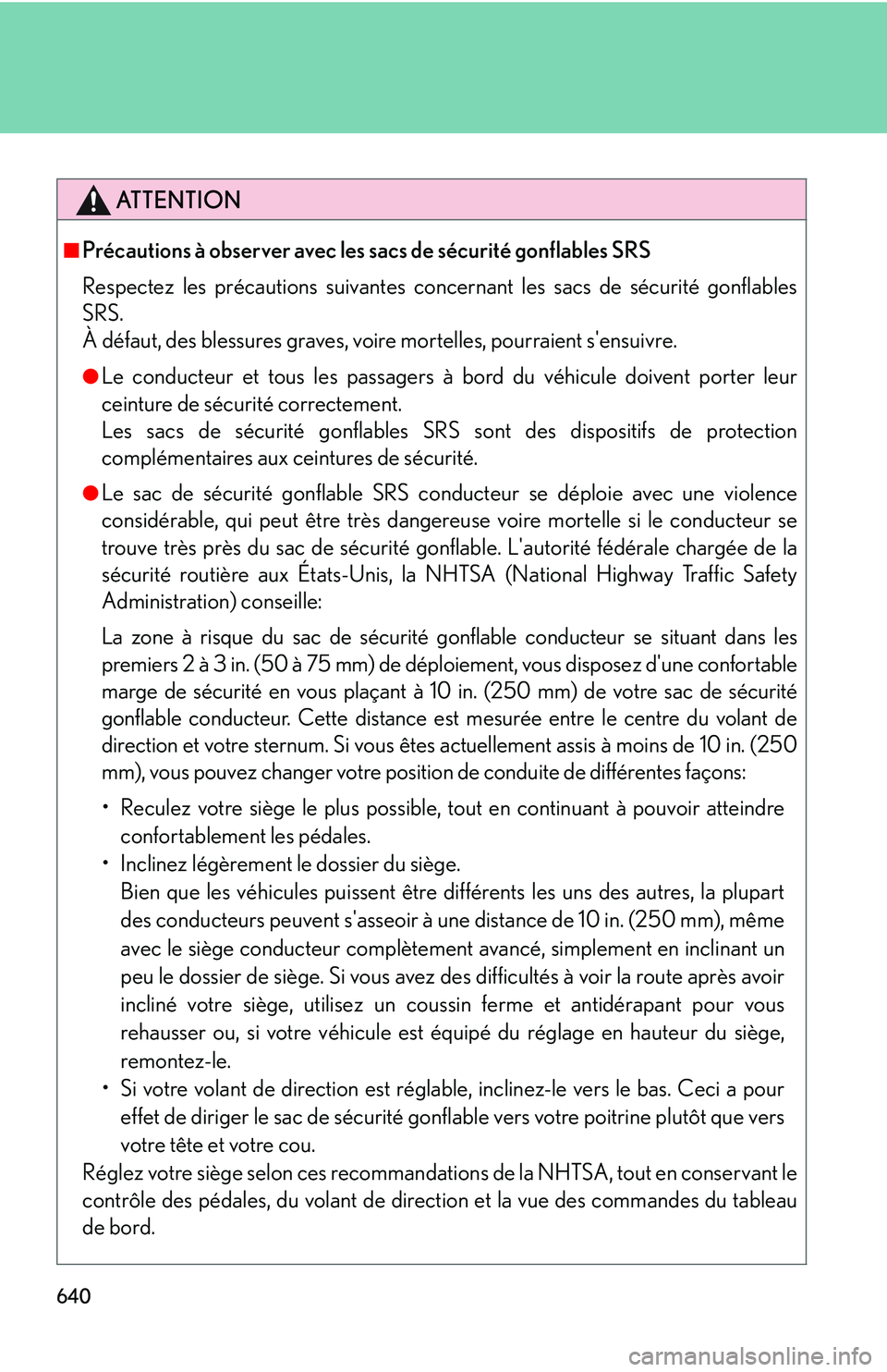 LEXUS RX350 2011  Owners Manual 640
ATTENTION
■ Précautions à observer avec les sacs de sécurité gonflables SRS
Respectez les précautions suivantes concernant les sacs de sécurité gonflables
SRS. 
À défaut, des blessures 