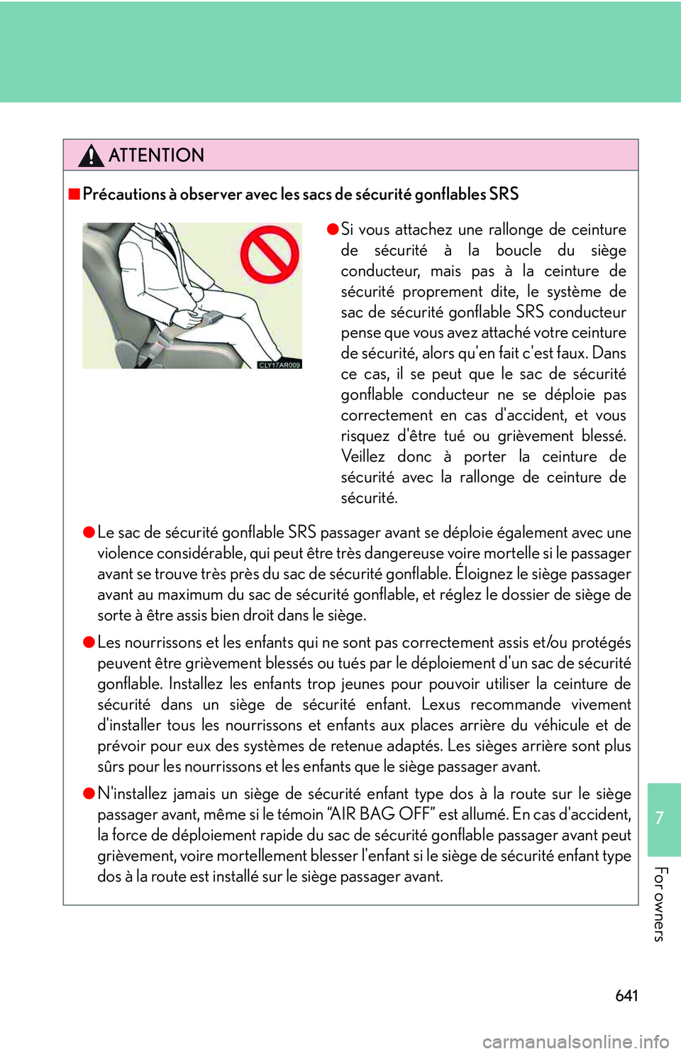 LEXUS RX350 2011  Owners Manual 641
7

For owners ATTENTION
■ Précautions à observer avec les sacs de sécurité gonflables SRS
● Le sac de sécurité gonflable SRS passager avant se déploie également avec une
v iolence cons