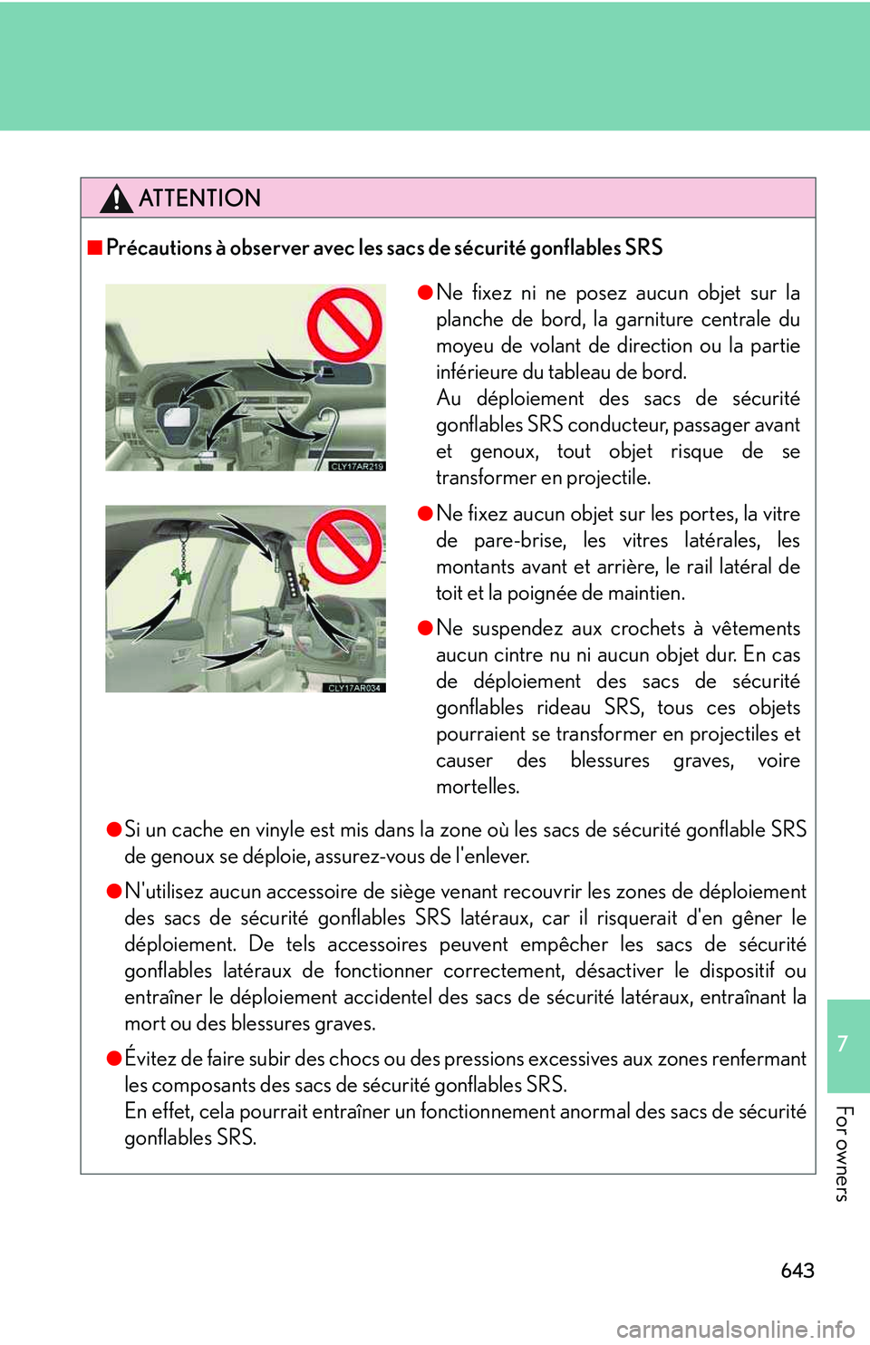 LEXUS RX350 2011  Owners Manual 643
7

For owners ATTENTION
■ Précautions à observer avec les sacs de sécurité gonflables SRS
● Si un cache en vinyle est mis dans la zone où les sacs de sécurité gonflable SRS
de genoux se