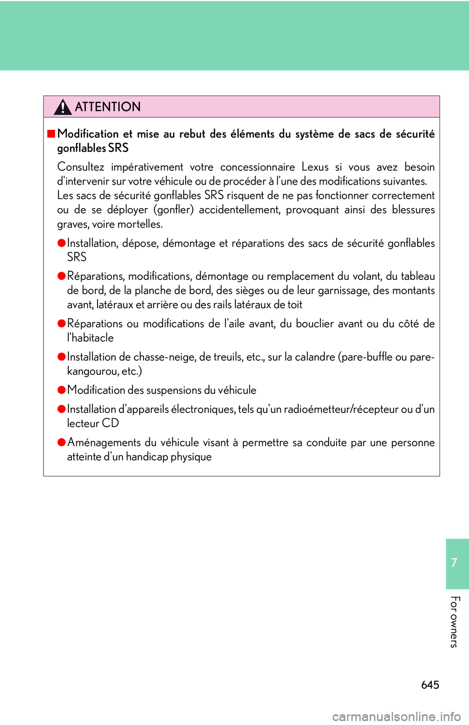LEXUS RX350 2011  Owners Manual 645
7

For owners ATTENTION
■ Modification et mise au rebut des éléments du système de sacs de sécurité
gonflables SRS
Consultez impérativement votre concessionnaire Lexus si vous avez besoin
